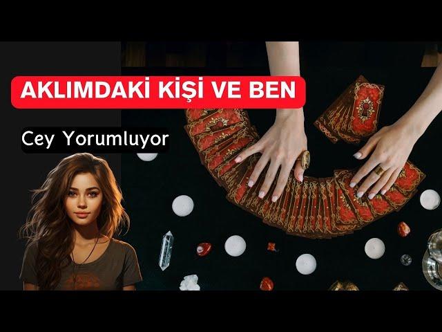 Aklımdaki Kişi ve Ben Tarot Cey Yorumluyor