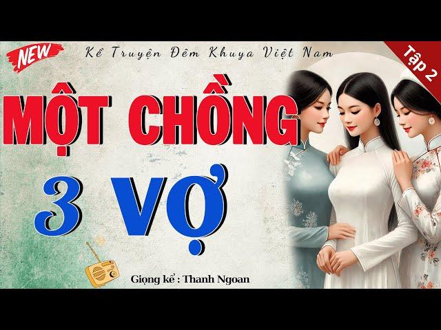 HAY QUÁ Tôi đã nghe lại nhiều lần: " MỘT CHỒNG 3 VỢ " - Tập 2 | Tiểu Thuyết Hiện Thực Việt Nam