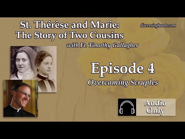 TM4 – Overcoming Scruples – St. Therese and Marie: The Story of Two Cousins with Fr. Timothy Gall...