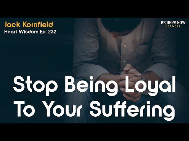 Jack Kornfield: Stop Being Loyal to Your Suffering – Heart Wisdom Podcast Ep. 232