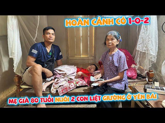 HOÀN CẢNH CÓ 1-0-2 TẠI VÙNG THIÊN TAI YÊN BÁI. NGƯỜI MẸ 80 TUỔI NUÔI 2 NGƯỜI CON LIỆT TOÀN THÂN