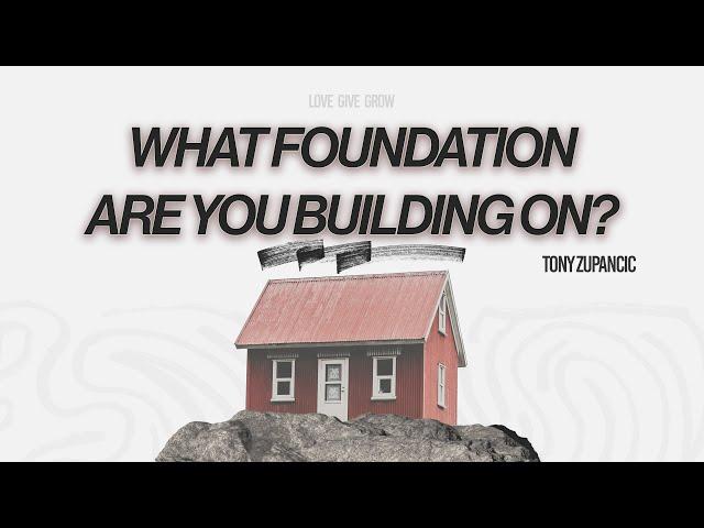 What Foundation are you building onj?  Tony Zupancic