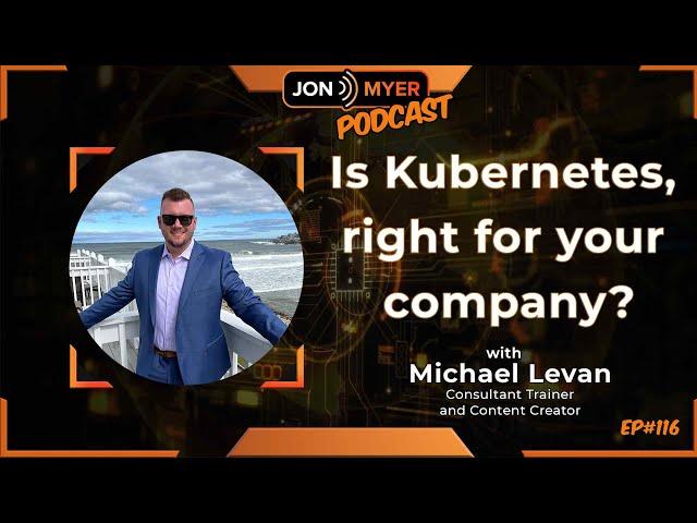 Ep#116 Is Kubernetes, right for your company with Michael Levan