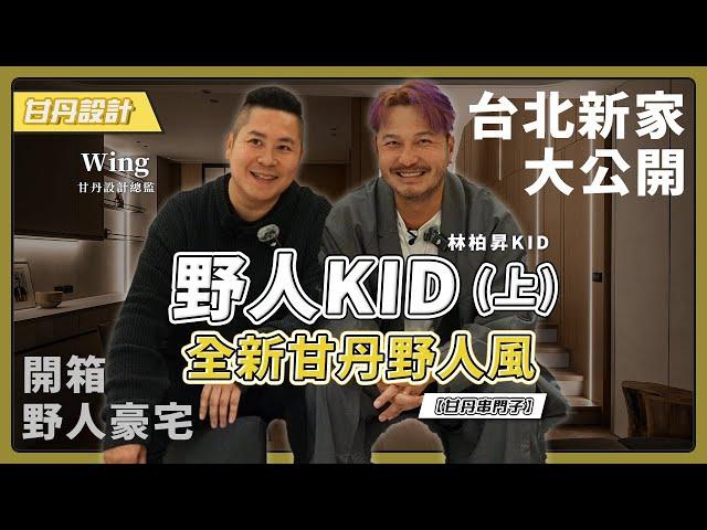 KID林柏昇 野人台北新家驚喜開箱！這是一個充滿愛與故事的家！(上集)【甘丹串門子】【甘丹設計】北歐風｜人文風｜飯店風｜極簡風｜簡約風｜奶油風｜日式風｜甘丹風｜野人風｜@kid7fat