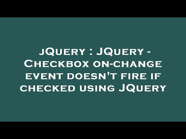 jQuery : JQuery - Checkbox on-change event doesn't fire if checked using JQuery