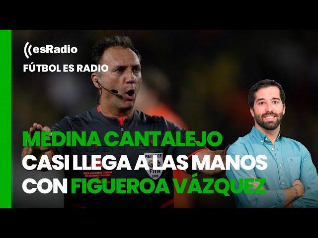 Fútbol es Radio: Medina Cantalejo casi llega a las manos con Figueroa Vázquez