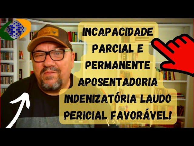 Incapacidade Parcial e Permanente Laudo Incapacidade Permanente Indenizatório APOSENTADORIA Perícia