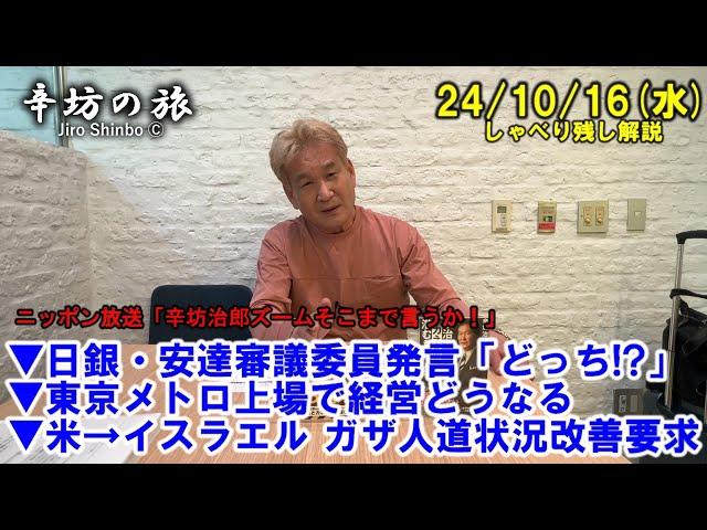 日銀・安達審議委員発言「どっち!?」▼東京メトロ上場で経営どうなる▼米→イスラエル ガザ人道状況改善要求 24/10/16(水) ニッポン放送「辛坊治郎ズームそこまで言うか!」しゃべり残し