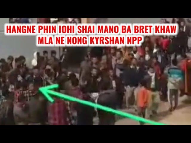 || HANGNE  PHIN IOHI SHAI MANO BA BRET IA U KHAW HA UMSAW SOHIONG | MLA / NONGKYRSHAN NPP ||