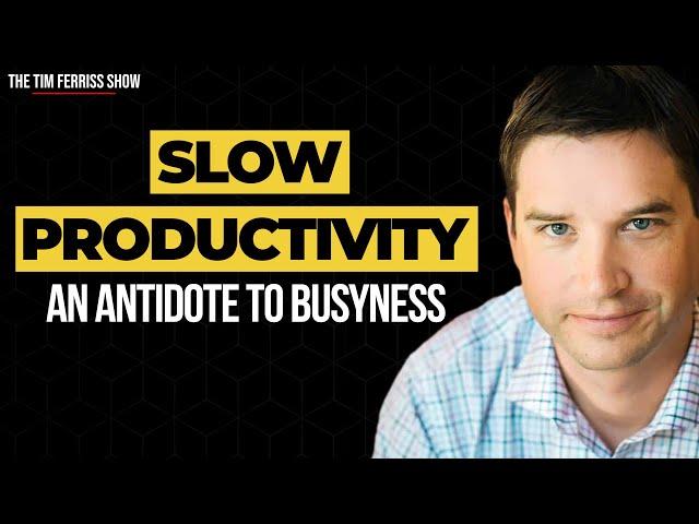 Slow Productivity: The Antidote to the Epidemic of Busyness | Cal Newport on The  Tim Ferriss Show