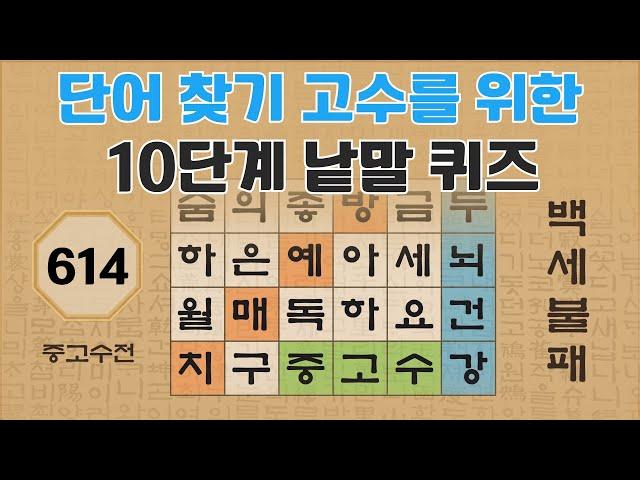 단어 찾기 고수를 위한 10단계 낱말 퀴즈 - 614편 [숨은단어찾기 | 낱말퀴즈 | 뇌건강 뇌훈련 퀴즈 | 집중력강화 | 치매예방퀴즈 | 가로세로퀴즈 ]
