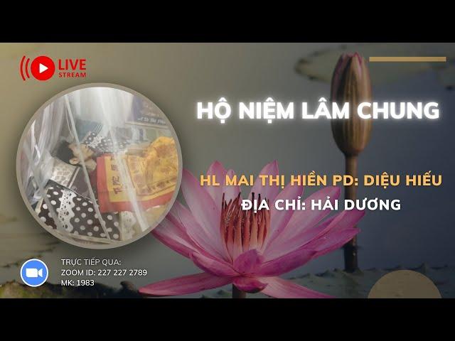 HỘ NIỆM LÂM CHUNG HL MAI THỊ HIỀN PD DIỆU HIẾU_ĐỊA CHỈ HẢI DƯƠNG