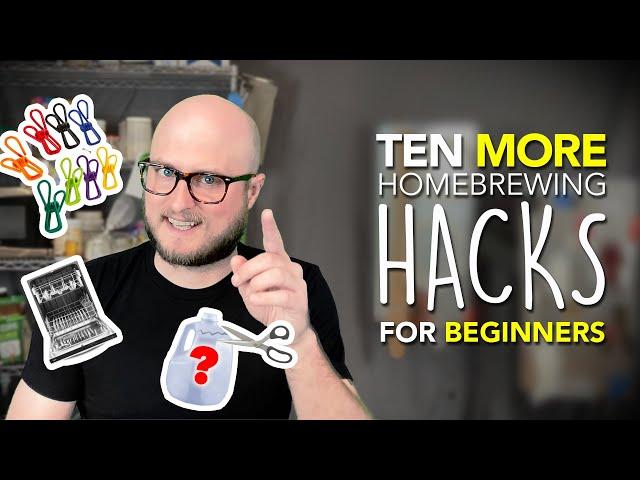 TEN MORE HOMEBREWING HACKS: Tips and Tricks for Beginner Brewers