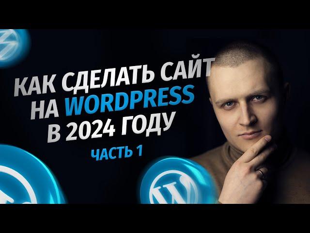 Как сделать сайт на WordPress в 2024 году. Пошаговая инструкция для новичков. Часть 1 — ОСНОВА