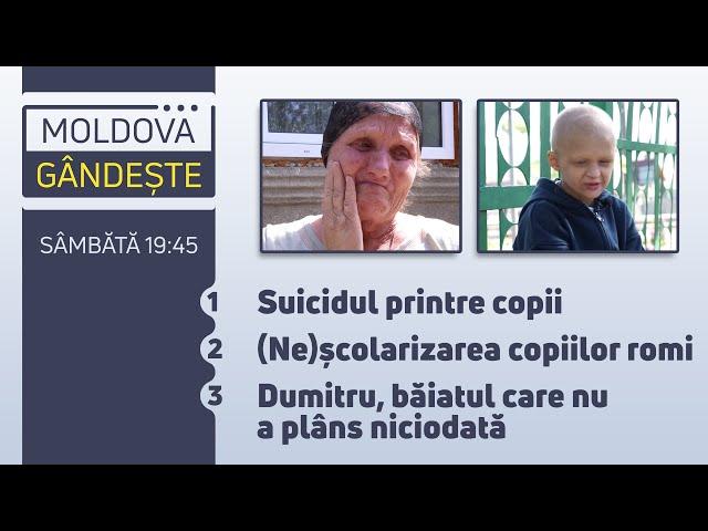 Moldova gândește: Suicidul printre copii /Dumitru, băiatul care nu a plâns niciodată /18.09.2022