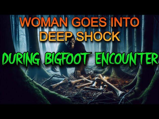 WOMAN SENT INTO  DEEP SHOCK DURING BIGFOOT ENCOUNTER