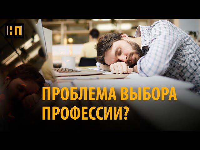 Нелюбимая работа или мастерство выбора: как подойти к выбору профессии ?