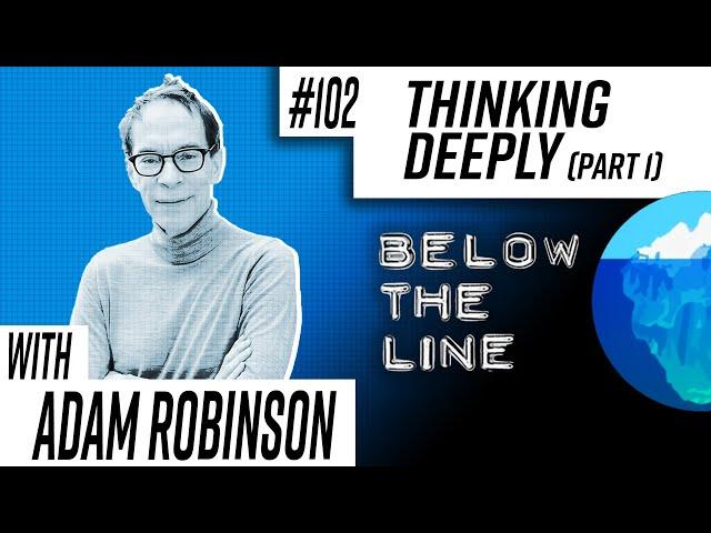 #102 — Thinking Deeply — Adam Robinson (Part 1)