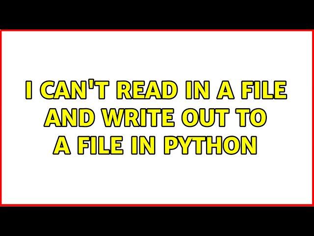 I can't read in a file and write out to a file in Python