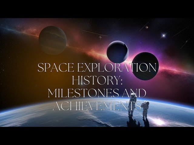 Space Exploration History: Milestones and Achievements"