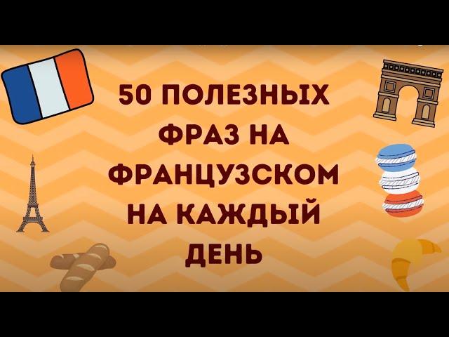 50 ПОЛЕЗНЫХ ФРАЗ НА ФРАНЦУЗСКОМ НА КАЖДЫЙ ДЕНЬ