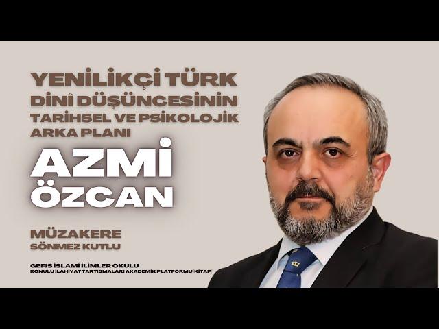 Azmi Özcan - Yenilikçi Türk Dinî Düşüncesinin Tarihsel ve Psikolojik Arka Planı