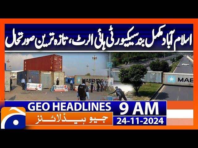 Islamabad closed, security high alert, latest situation | Geo News 9AM Headlines | 24 November 2024