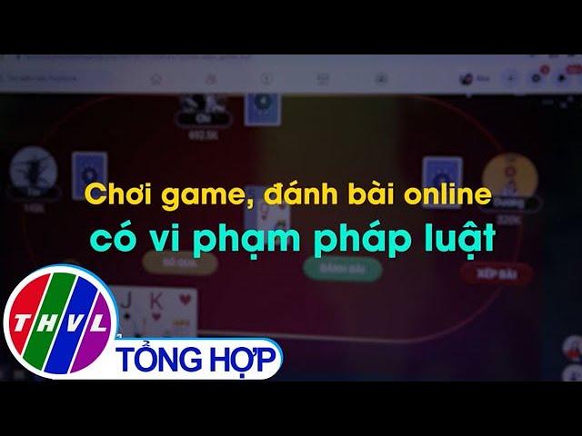 Chơi game, đánh bài online có vi phạm pháp luật