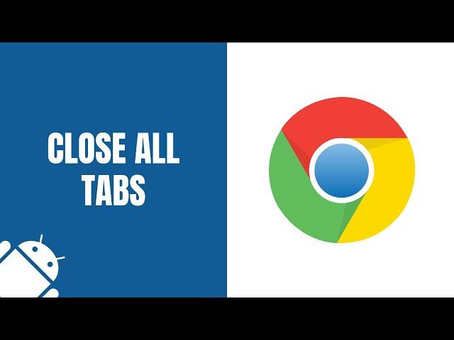 How to close all tabs in Google Chrome on Android