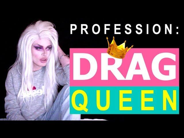 Profession?? DRAG QUEEN ! 