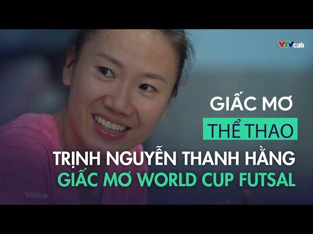 Trịnh Nguyễn Thanh Hằng - Vượt nỗi buồn thua Thái Lan, mơ tấm vé World Cup | Giấc mơ thể thao