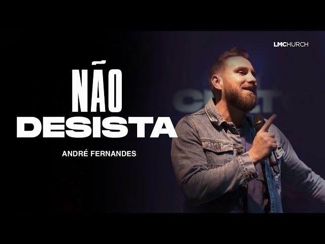 NÃO DESISTA! - ANDRÉ FERNANDES | LAGOINHA MIAMI CHURCH