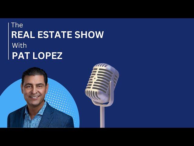 The Real Estate Show with Pat Lopez: Real Estate and Mortgage Updates