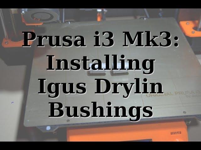 Installing IGUS Drylin Bushings (on the Prusa i3 Mk3 3D Printer)