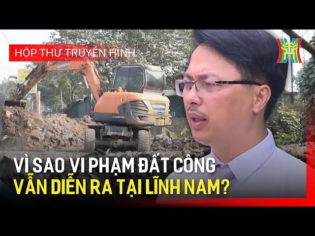 Vi phạm đất công: Tình trạng đáng báo động tại nhiều địa phương | Hộp thư truyền hình