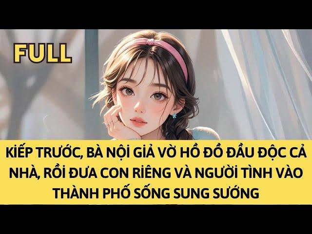 TRUYỆN AUDIO | KIẾP TRƯỚC, BÀ NỘI GIẢ VỜ HỒ ĐỒ ĐẦU ĐỘC CẢ NHÀ