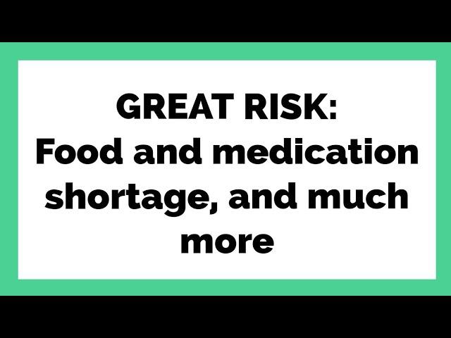 GREAT RISK: Food and medication shortage, and much more