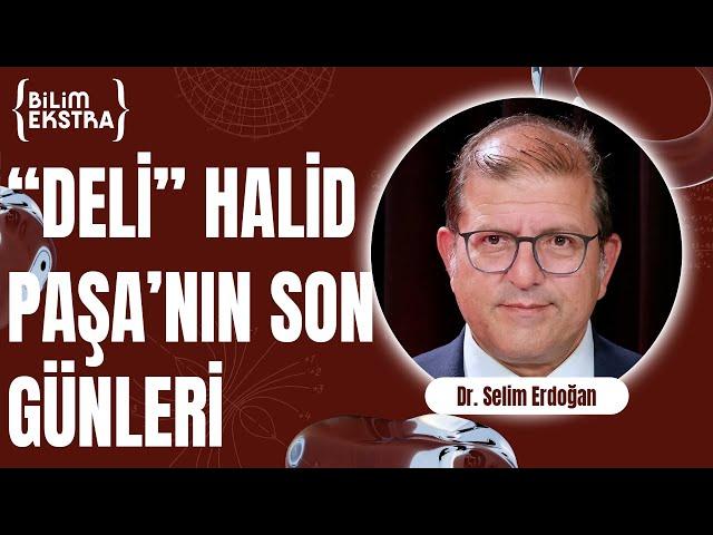 "Deli" Halid Paşa'nın son günleri (Bölüm 3) / Dr. Selim Erdoğan ile Bilim Ekstra