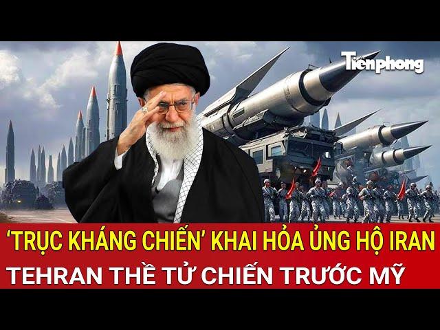 Vấn đề hôm nay: ‘Trục kháng chiến’ khai hỏa ủng hộ Iran, Tehran thề  tử chiến trước Mỹ