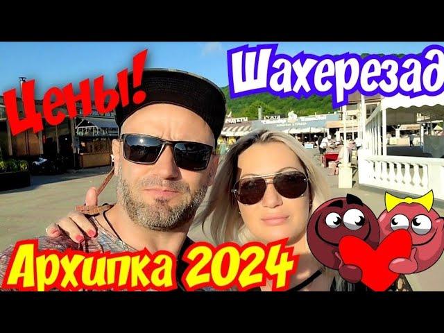 #Архипо-Осиповка 2024 ️ Вкусные ЦЕНЫ "ШАХЕРЕЗАДА" #АРХИПО-ОСИПОВКА #архипкаонлайн #архипка #travel