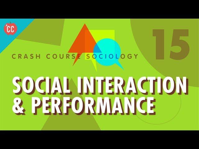 Social Interaction & Performance: Crash Course Sociology #15