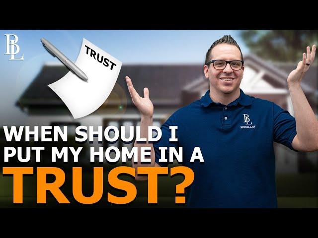 When Should I Put My Home in a Trust?