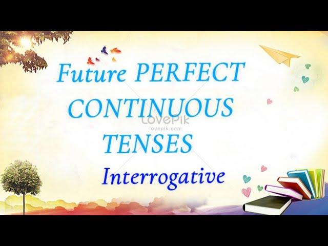 Interrogative.Future Perfect Continuous Tense With Examples.