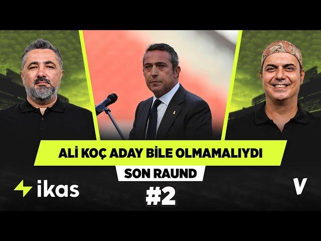 Ali Koç bu işi yapamadı ve çok yıprandı | Serdar Ali Çelikler, Ali Ece | Son Raund #2