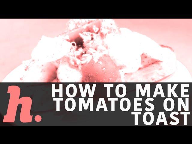 How To Make Tomatoes On Toast - Easy Video Recipe