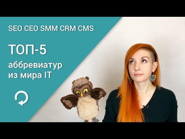 ТОП-5 аббревиатур IT - что такое SEO, CEO, SMM, CRM, CMS