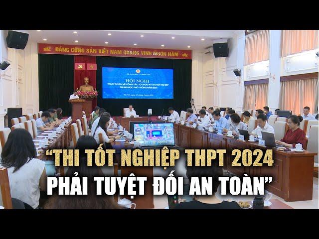 Thứ trưởng Phạm Ngọc Thưởng: “Thi tốt nghiệp THPT 2024 phải tuyệt đối an toàn”