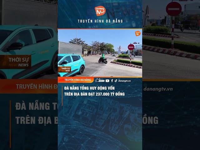 #shorts ĐÀ NẴNG TỔNG HUY ĐỘNG VỐN TRÊN ĐỊA BÀN ĐẠT 237.000 TỶ ĐỒNG