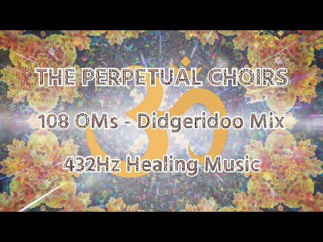 The Perpetual Choirs - 108 OMs Didgeridoo Mix #432hz Deep Healing / Meditation / Relaxation Music