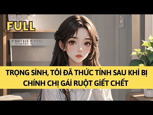 TRUYỆN AUDIO | TRỌNG SINH, TÔI ĐÃ THỨC TỈNH SAU KHI BỊ CHÍNH CHỊ GÁI RUỘT GIẾT CHẾT  | TÁO TỔNG TÀI